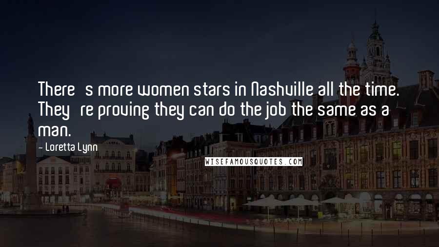 Loretta Lynn quotes: There's more women stars in Nashville all the time. They're proving they can do the job the same as a man.