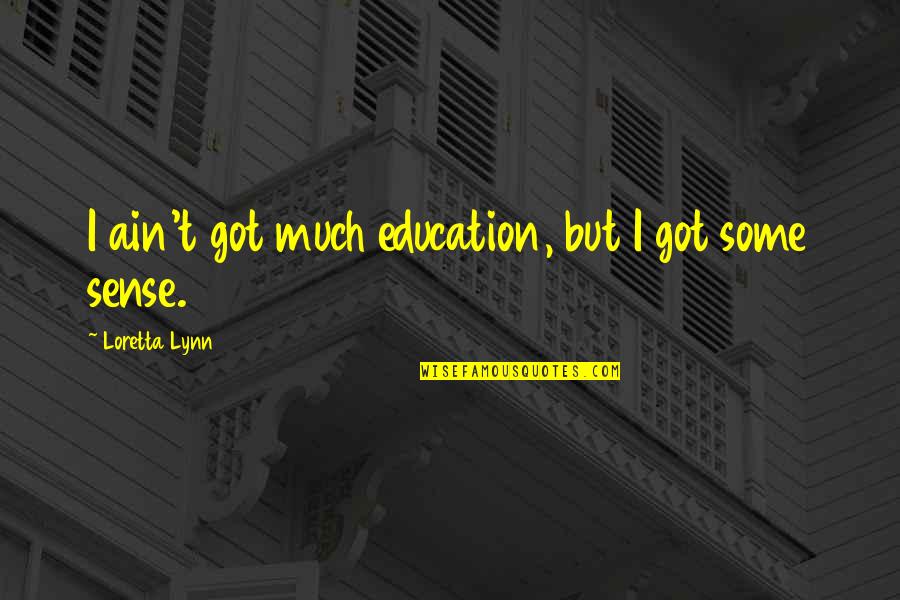 Loretta Lynn Quotes By Loretta Lynn: I ain't got much education, but I got Loretta Lynn Quotes By Loretta Lynn: I ain't got much education, but I got