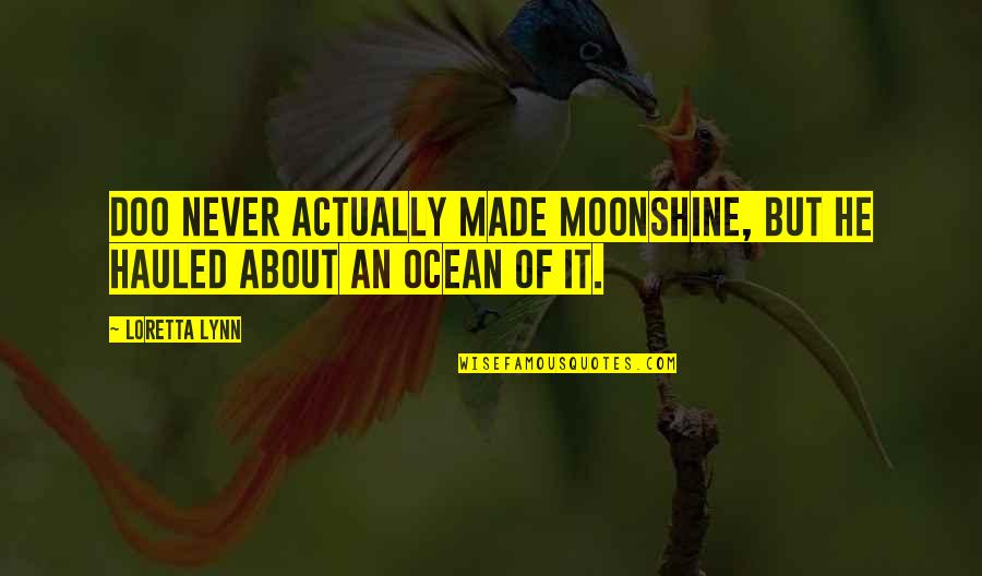 Loretta Lynn Quotes By Loretta Lynn: Doo never actually made moonshine, but he hauled