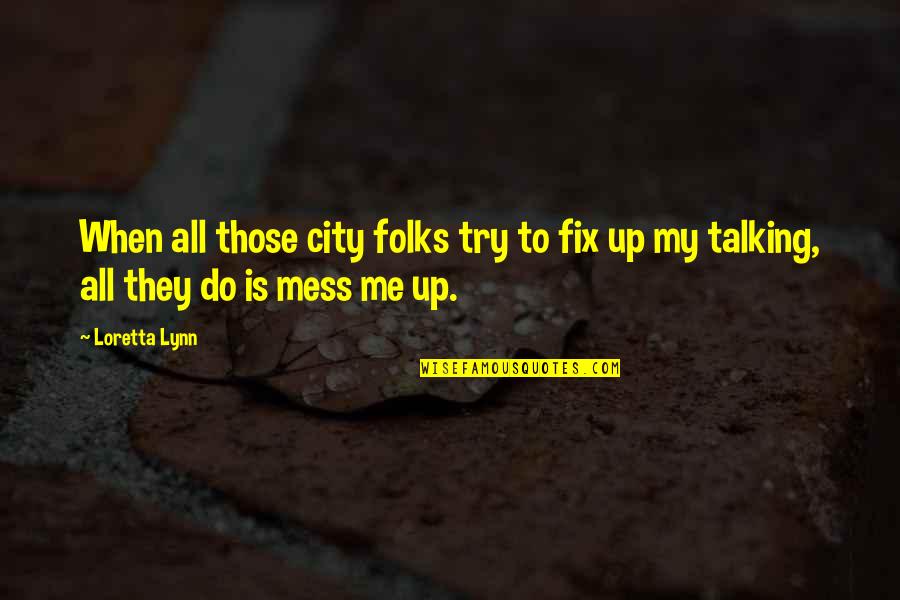 Loretta Lynn Quotes By Loretta Lynn: When all those city folks try to fix
