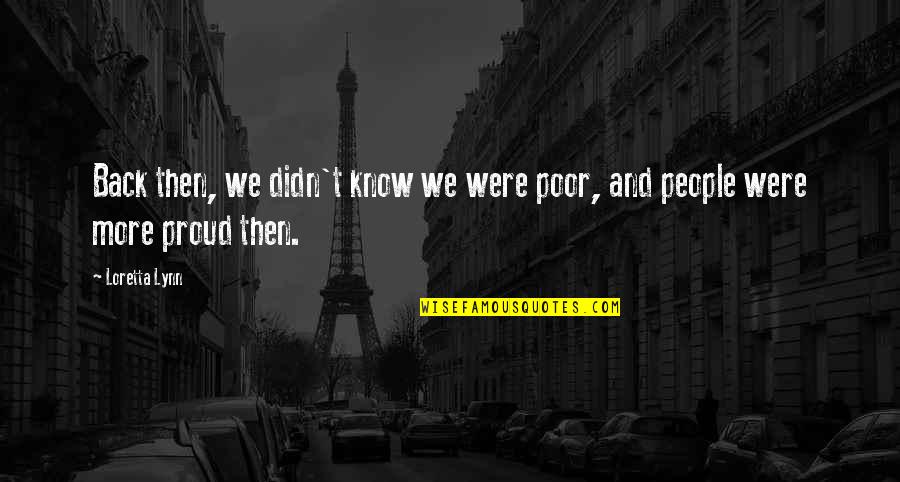 Loretta Lynn Quotes By Loretta Lynn: Back then, we didn't know we were poor,