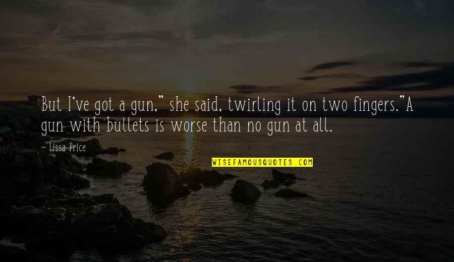 Loretta Lynn Song Quotes By Lissa Price: But I've got a gun," she said, twirling