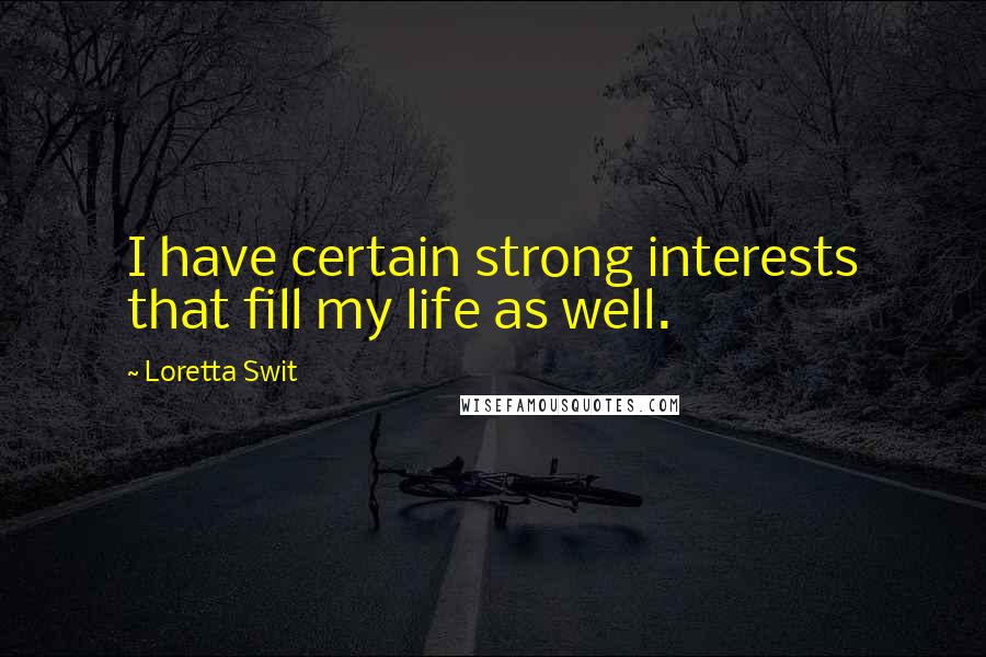 Loretta Swit quotes: I have certain strong interests that fill my life as well.