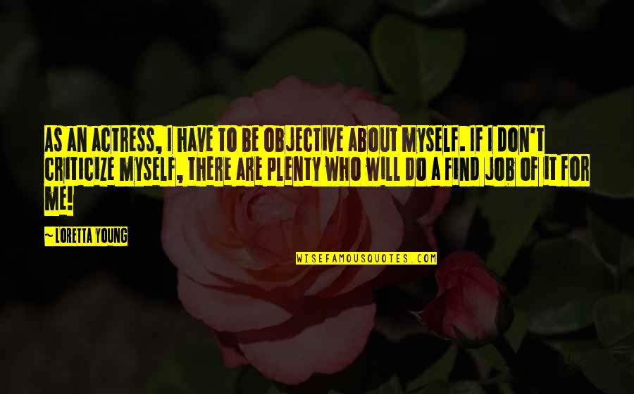 Loretta Young Quotes By Loretta Young: As an actress, I have to be objective Loretta Young Quotes By Loretta Young: As an actress, I have to be objective
