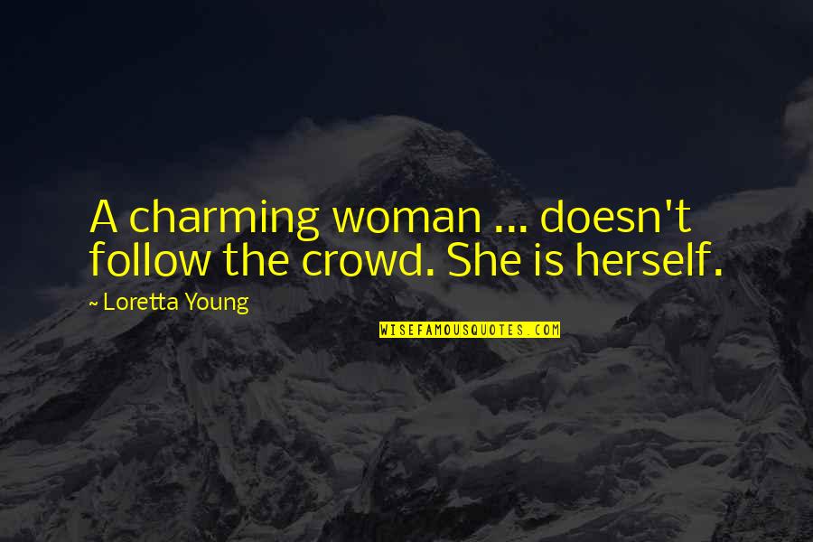 Loretta Young Quotes By Loretta Young: A charming woman ... doesn't follow the crowd. Loretta Young Quotes By Loretta Young: A charming woman ... doesn't follow the crowd.