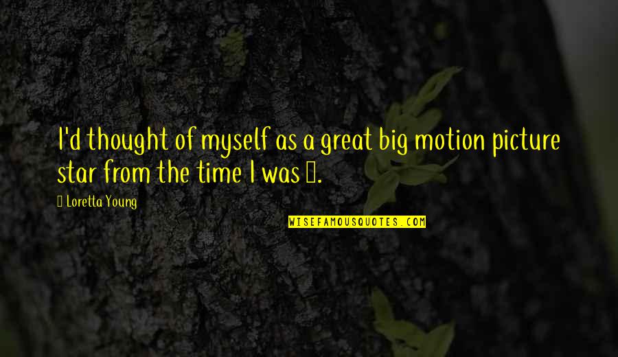 Loretta Young Quotes By Loretta Young: I'd thought of myself as a great big