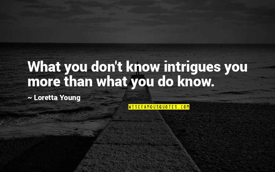Loretta Young Quotes By Loretta Young: What you don't know intrigues you more than Loretta Young Quotes By Loretta Young: What you don't know intrigues you more than