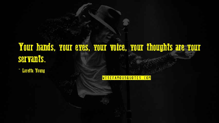 Loretta Young Quotes By Loretta Young: Your hands, your eyes, your voice, your thoughts