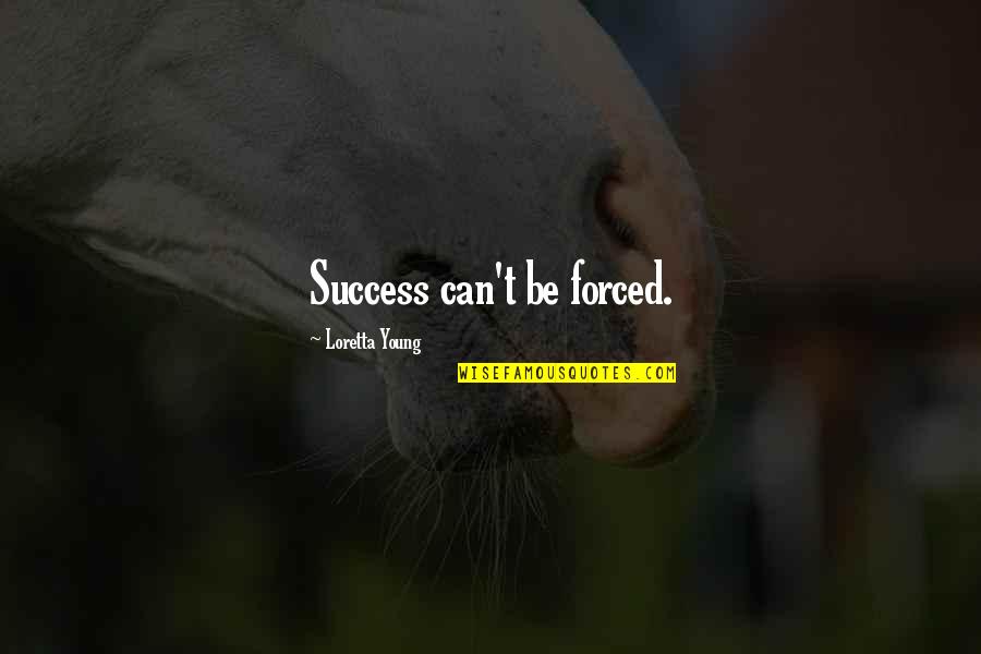 Loretta Young Quotes By Loretta Young: Success can't be forced. Loretta Young Quotes By Loretta Young: Success can't be forced.