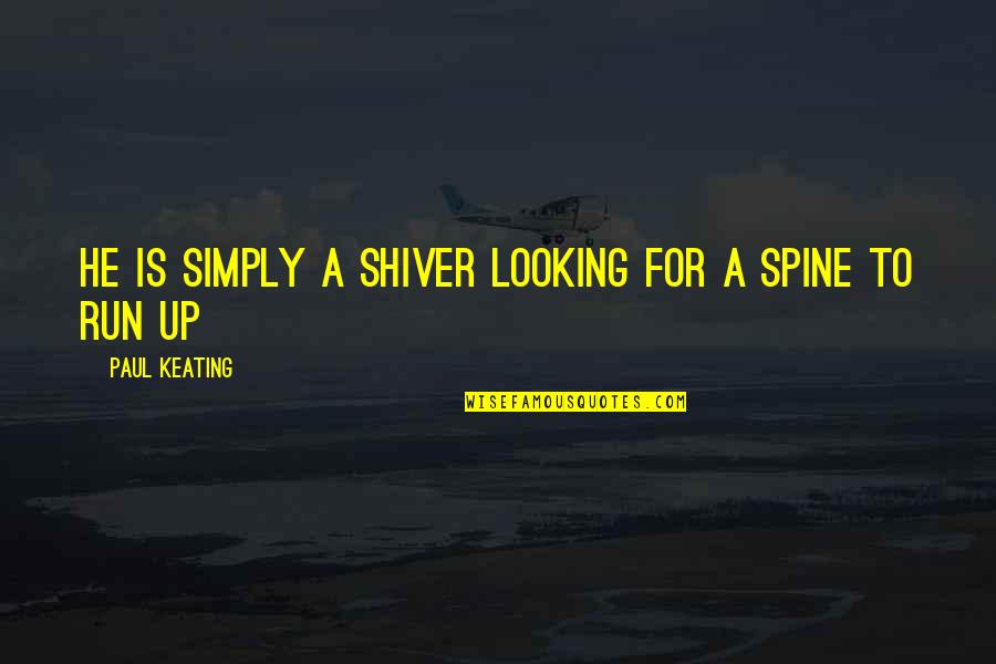 Lorettas Northwesterner Quotes By Paul Keating: He is simply a shiver looking for a