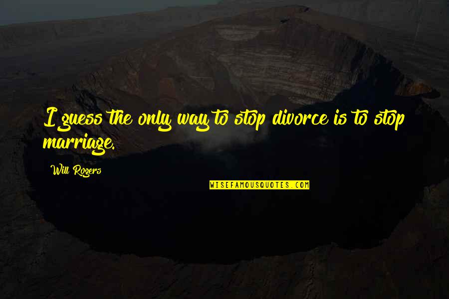 Lorettas Northwesterner Quotes By Will Rogers: I guess the only way to stop divorce