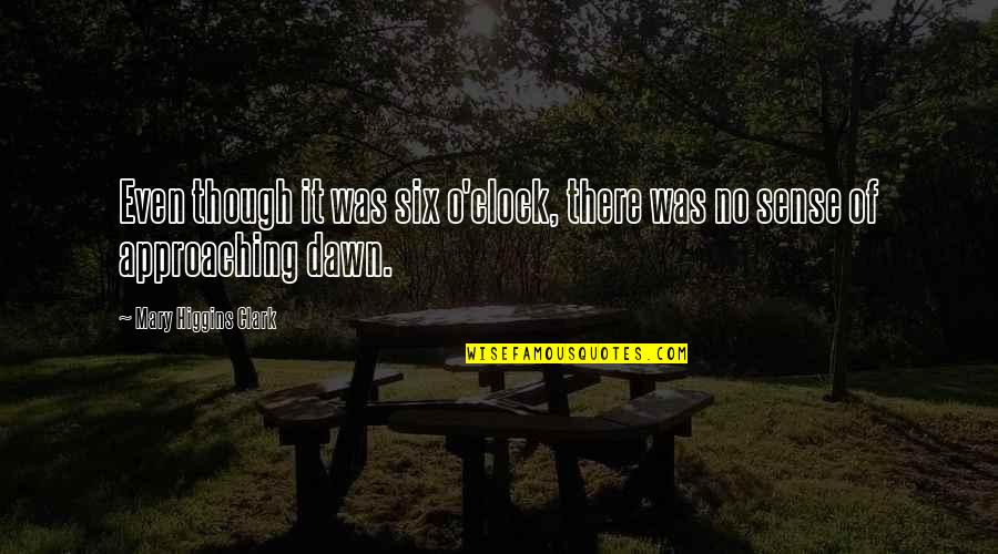 Lorette Clow Quotes By Mary Higgins Clark: Even though it was six o'clock, there was