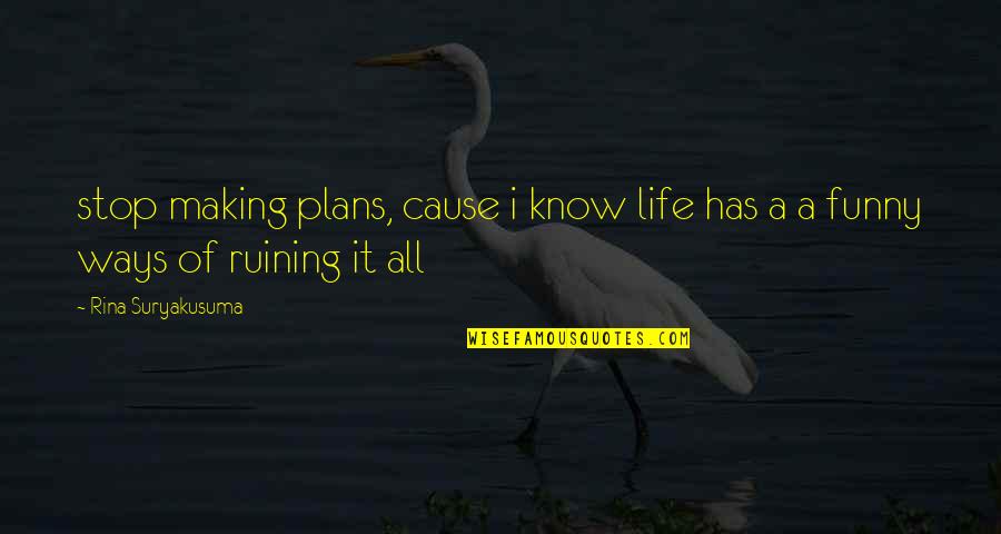 Loreza Velasquez Quotes By Rina Suryakusuma: stop making plans, cause i know life has