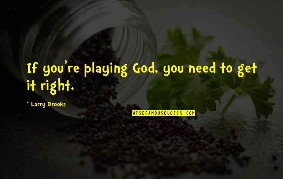 Loreze Quotes By Larry Brooks: If you're playing God, you need to get