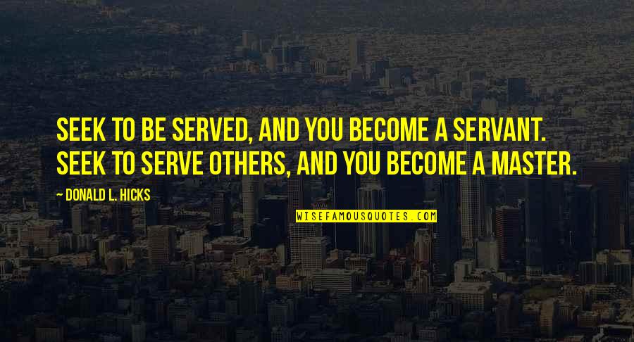 L'orfeo Quotes By Donald L. Hicks: Seek to be served, and you become a L'orfeo Quotes By Donald L. Hicks: Seek to be served, and you become a