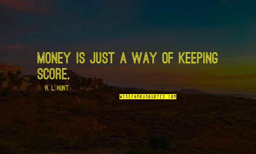L'orfeo Quotes By H. L. Hunt: Money is just a way of keeping score. L'orfeo Quotes By H. L. Hunt: Money is just a way of keeping score.