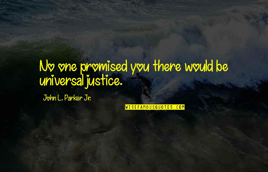 L'orfeo Quotes By John L. Parker Jr.: No one promised you there would be universal L'orfeo Quotes By John L. Parker Jr.: No one promised you there would be universal