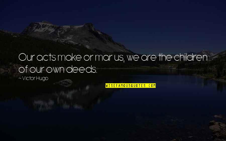 Lorfing Financial Reviews Quotes By Victor Hugo: Our acts make or mar us, we are