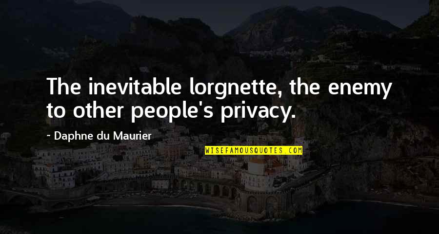 Lorgnette Quotes By Daphne Du Maurier: The inevitable lorgnette, the enemy to other people's