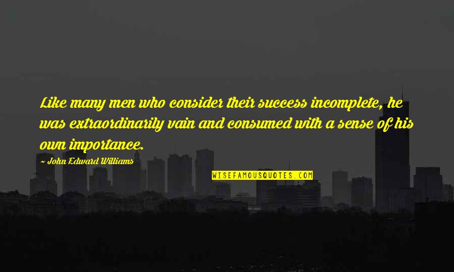 Lorgnettes Quotes By John Edward Williams: Like many men who consider their success incomplete,