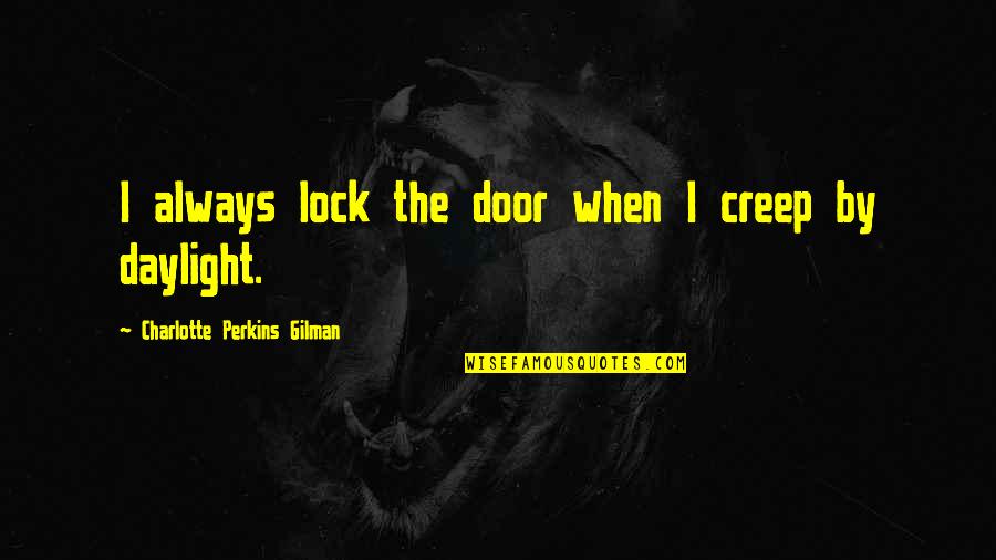Lorgnons Quotes By Charlotte Perkins Gilman: I always lock the door when I creep