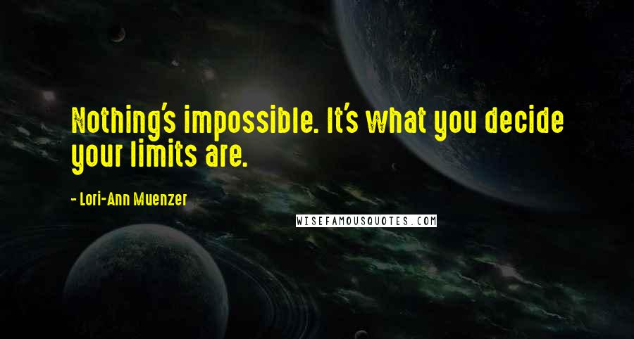 Lori-Ann Muenzer quotes: Nothing's impossible. It's what you decide your limits are.