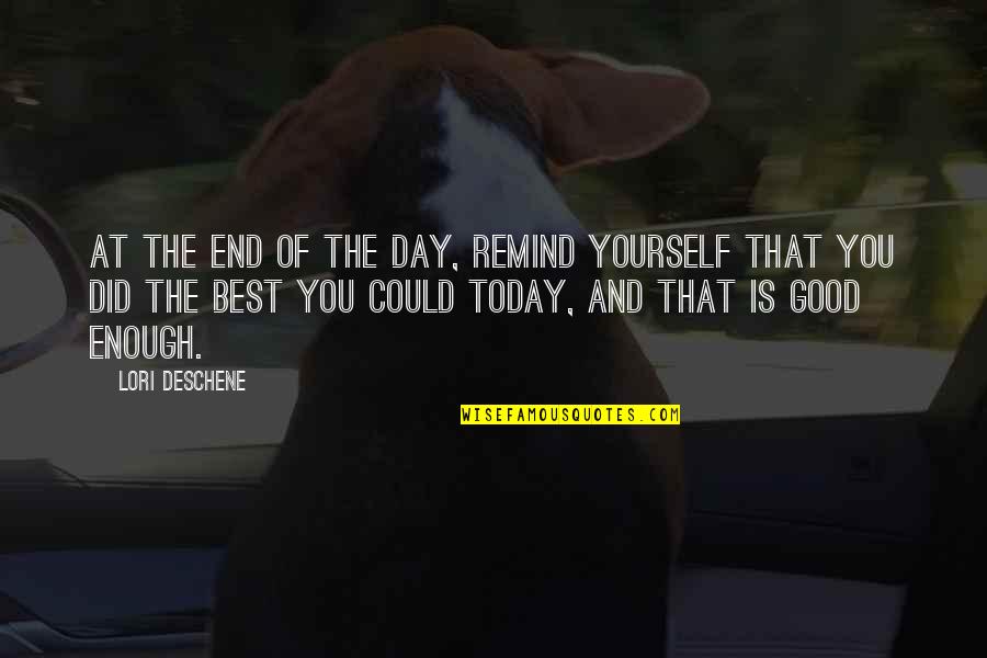 Lori Deschene Quotes By Lori Deschene: At the end of the day, remind yourself