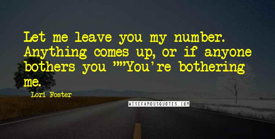 Lori Foster quotes: Let me leave you my number. Anything comes up, or if anyone bothers you-""You're bothering me.