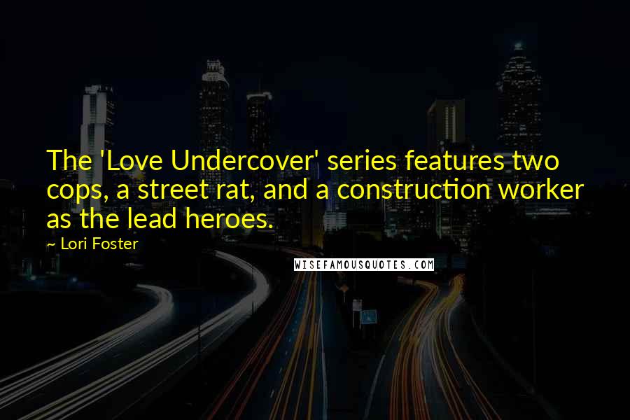 Lori Foster quotes: The 'Love Undercover' series features two cops, a street rat, and a construction worker as the lead heroes.