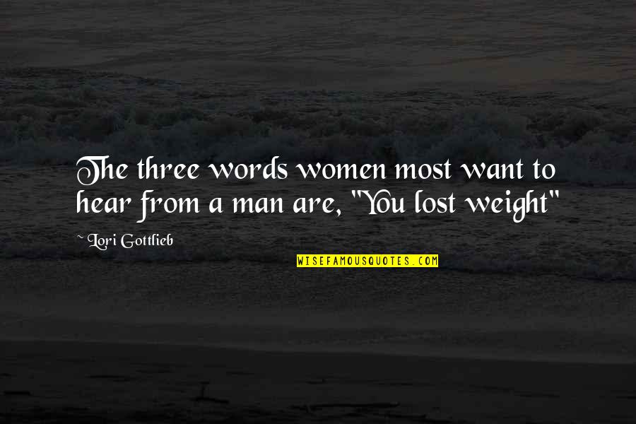 Lori Gottlieb Quotes By Lori Gottlieb: The three words women most want to hear
