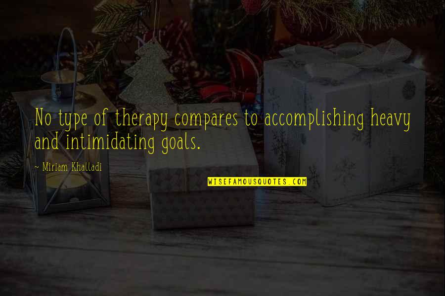 Lori Gottlieb Quotes By Miriam Khalladi: No type of therapy compares to accomplishing heavy