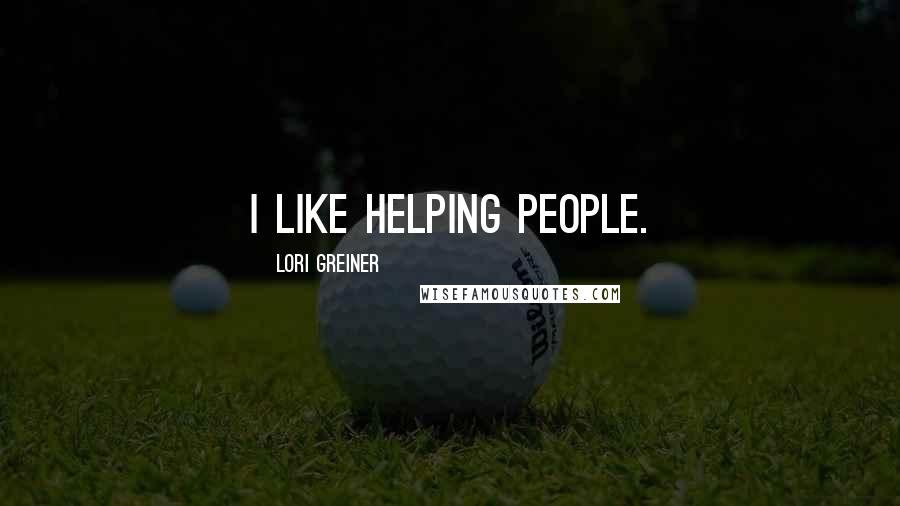 Lori Greiner quotes: I like helping people.