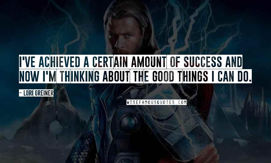 Lori Greiner quotes: I've achieved a certain amount of success and now I'm thinking about the good things I can do.