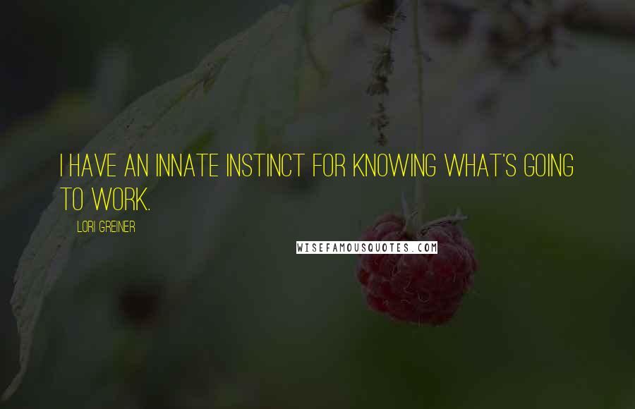 Lori Greiner quotes: I have an innate instinct for knowing what's going to work.