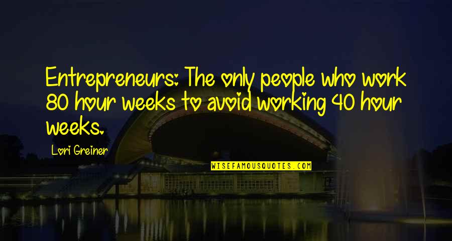 Lori Greiner Quotes By Lori Greiner: Entrepreneurs: The only people who work 80 hour