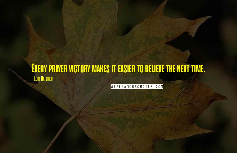 Lori Hatcher quotes: Every prayer victory makes it easier to believe the next time.