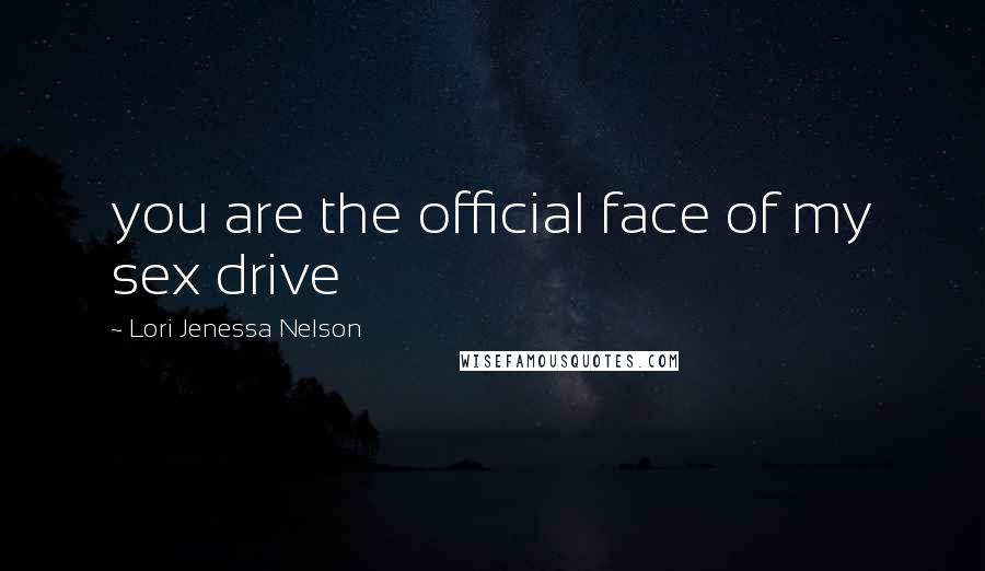 Lori Jenessa Nelson quotes: you are the official face of my sex drive
