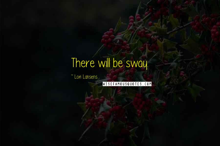 Lori Lansens quotes: There will be sway.