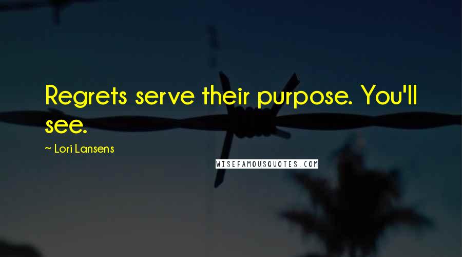 Lori Lansens quotes: Regrets serve their purpose. You'll see.