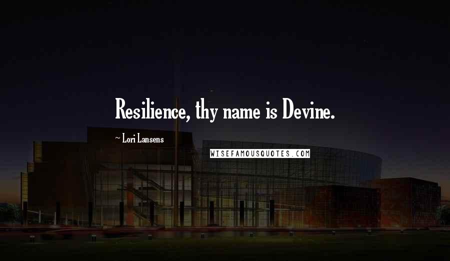 Lori Lansens quotes: Resilience, thy name is Devine.