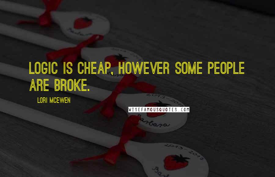 Lori McEwen quotes: Logic is cheap, however some people are broke.