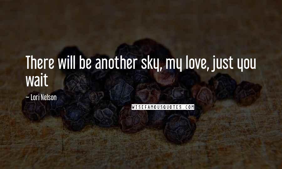 Lori Nelson quotes: There will be another sky, my love, just you wait