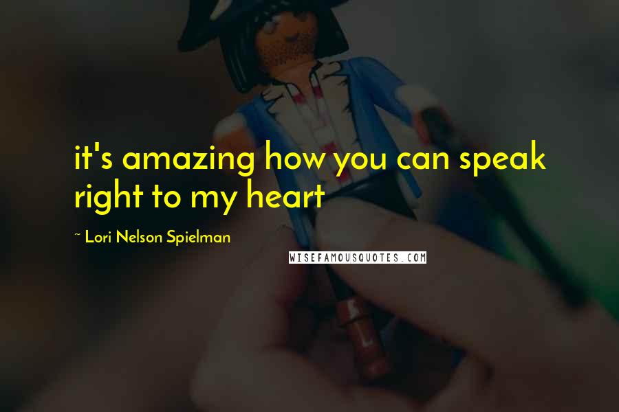 Lori Nelson Spielman quotes: it's amazing how you can speak right to my heart