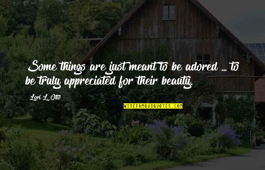 Lori Otto Quotes By Lori L. Otto: Some things are just meant to be adored