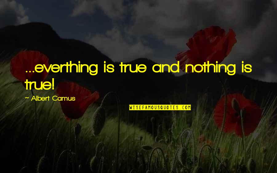 Lori Sue Aberle Quotes By Albert Camus: ...everthing is true and nothing is true!