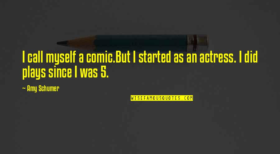 Lori Sue Barber Quotes By Amy Schumer: I call myself a comic.But I started as