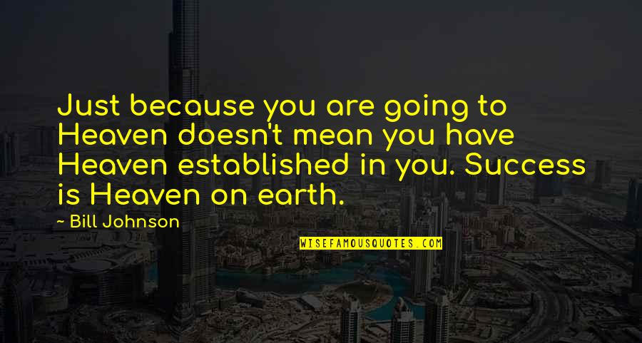 Lori Sueki Quotes By Bill Johnson: Just because you are going to Heaven doesn't