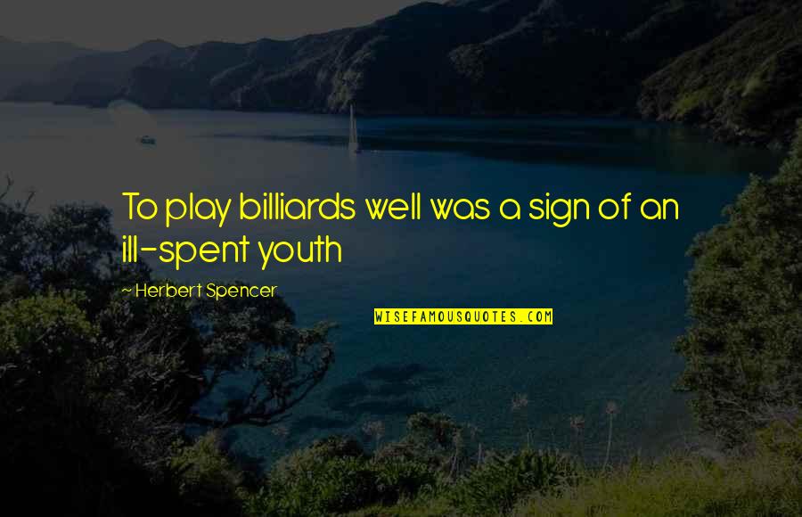 Lori Walls Quotes By Herbert Spencer: To play billiards well was a sign of