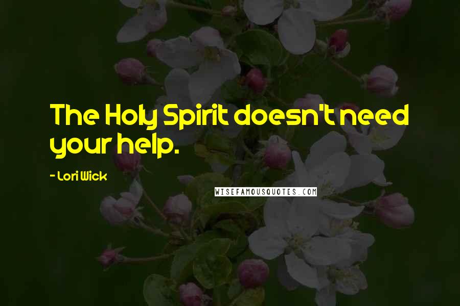 Lori Wick quotes: The Holy Spirit doesn't need your help.