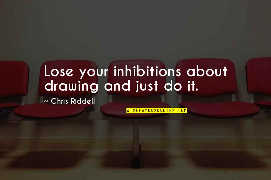 Lorianne Crook Quotes By Chris Riddell: Lose your inhibitions about drawing and just do